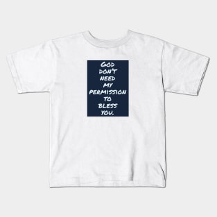 God don't need my permission to bless you. Kids T-Shirt